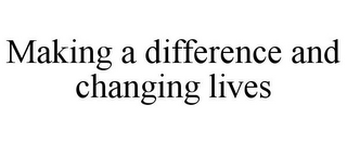 MAKING A DIFFERENCE AND CHANGING LIVES