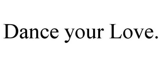 DANCE YOUR LOVE.