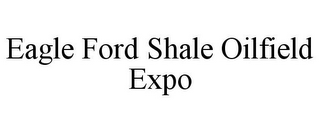 EAGLE FORD SHALE OILFIELD EXPO