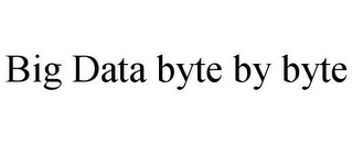 BIG DATA BYTE BY BYTE