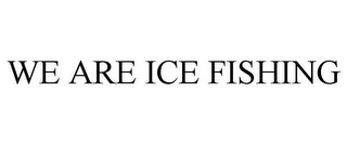 WE ARE ICE FISHING