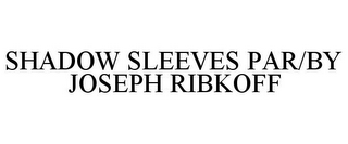 SHADOW SLEEVES PAR/BY JOSEPH RIBKOFF