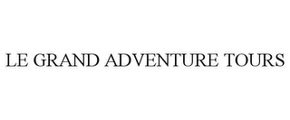 LE GRAND ADVENTURE TOURS