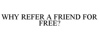 WHY REFER A FRIEND FOR FREE?