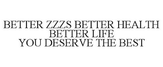 BETTER ZZZS BETTER HEALTH BETTER LIFE YOU DESERVE THE BEST