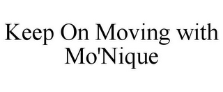 KEEP ON MOVING WITH MO'NIQUE