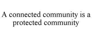 A CONNECTED COMMUNITY IS A PROTECTED COMMUNITY