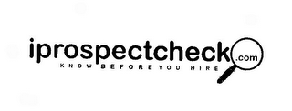 IPROSPECTCHECK.COM KNOW BEFORE YOU HIRE