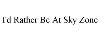 I'D RATHER BE AT SKY ZONE