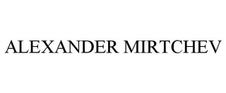 ALEXANDER MIRTCHEV