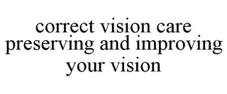 CORRECT VISION CARE PRESERVING AND IMPROVING YOUR VISION