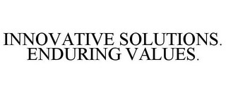 INNOVATIVE SOLUTIONS. ENDURING VALUES.