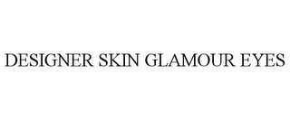 DESIGNER SKIN GLAMOUR EYES