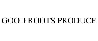 GOOD ROOTS PRODUCE