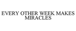 EVERY OTHER WEEK MAKES MIRACLES