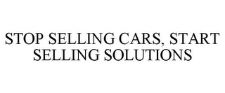 STOP SELLING CARS, START SELLING SOLUTIONS