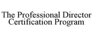 THE PROFESSIONAL DIRECTOR CERTIFICATION PROGRAM