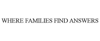 WHERE FAMILIES FIND ANSWERS