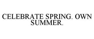 CELEBRATE SPRING. OWN SUMMER.