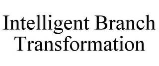 INTELLIGENT BRANCH TRANSFORMATION