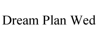 DREAM PLAN WED