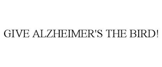 GIVE ALZHEIMER'S THE BIRD!