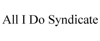 ALL I DO SYNDICATE