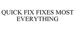 QUICK FIX FIXES MOST EVERYTHING