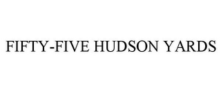 FIFTY-FIVE HUDSON YARDS