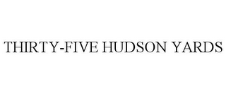 THIRTY-FIVE HUDSON YARDS