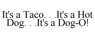 IT'S A TACO. . .IT'S A HOT DOG. . .IT'S A DOG-O!