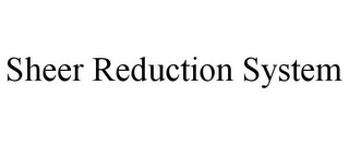 SHEER REDUCTION SYSTEM