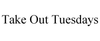 TAKE OUT TUESDAYS