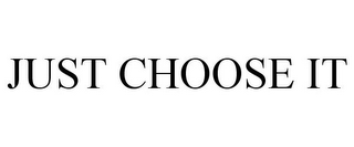 JUST CHOOSE IT