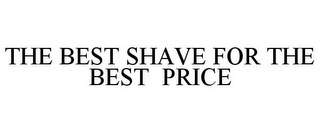 THE BEST SHAVE FOR THE BEST PRICE