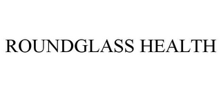 ROUNDGLASS HEALTH