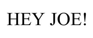 HEY JOE!