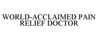 WORLD-ACCLAIMED PAIN RELIEF DOCTOR