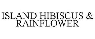 ISLAND HIBISCUS & RAINFLOWER