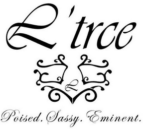 L'TRCE POISED. SASSY. EMINENT.