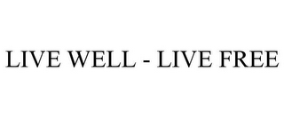 LIVE WELL - LIVE FREE