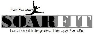 TRAIN YOUR MIND SOARFIT FUNCTIONAL INTEGRATED THERAPY FOR LIFE