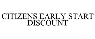 CITIZENS EARLY START DISCOUNT