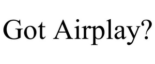 GOT AIRPLAY?