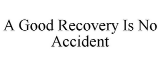 A GOOD RECOVERY IS NO ACCIDENT