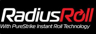 RADIUSROLL WITH PURESTRIKE INSTANT ROLL TECHNOLOGY