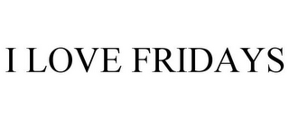 I LOVE FRIDAYS