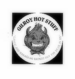 GILROY HOT STUFF GARLIC AND HABANERO BRINGS OUT THE DEVIL IN ME