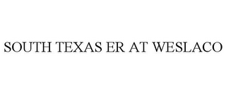 SOUTH TEXAS ER AT WESLACO