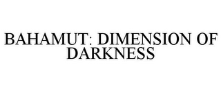 BAHAMUT: DIMENSION OF DARKNESS